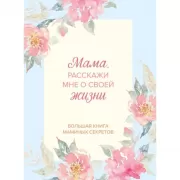 Мама, расскажи мне о своей жизни. Большая книга маминых секретов