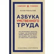 Азбука умственного труда. Как организовать свой труд и отдых, как пользоваться своею памятью, как читать, как слушать, как готовиться и выступать