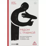 Рядом с травмой. Как помочь близкому человеку с ПТСР и сохранить себя