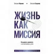 Жизнь как миссия. Создавать ценности, а не имитировать успех