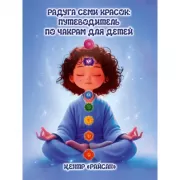 Радуга семи красок. Путеводитель по чакрам для детей