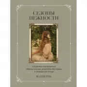 Сезоны нежности. Секреты счастливого образа жизни, рецепты для души и домашний декор