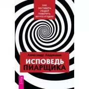 Исповедь пиарщика. Как заставить людей поверить во что угодно