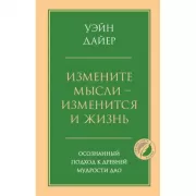 Измените мысли - изменится и жизнь. Осознанный подход к древней мудрости ДАО