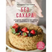 Без сахара. Сладкие рецепты без вреда для здоровья и совести