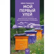 Мой первый улей. Практическое руководство для начинающих пчеловодов