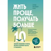 Жить проще, получать больше. 10 законов изобилия и успеха, которые превратят мечты в реальность