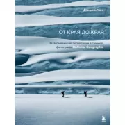 От края до края. Захватывающие экспедиции в снимках фотографа National Geographic