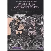 Жизнь и подвиги Роланда Отважного. Французский средневековый эпос в пересказе Дмитрия Григорьева
