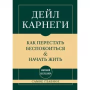 Самое главное. Как перестать беспокоиться и начать жить
