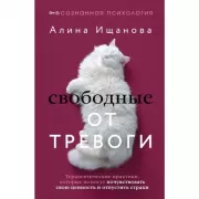 Свободные от тревоги. Терапевтические практики, которые помогут почувствовать свою ценность и отпустить страхи