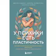У психики есть пластичность. Как через психическое состояние наладить физическое и перестать страдать от травм прошлого
