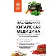 Традиционная китайская медицина. Современное руководство по древнему искусству «войны» с болезнями