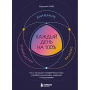 Каждый день на 100%. Как с помощью поведенческих наук управлять вниманием, энергией и настроением