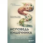 Исповедь кишечника. Научные откровения гастроэнтеролога и эндокринолога о микробиоме, пищевых грехах и том, как с ними жить