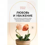 Любовь и уважение. Как научиться понимать свою вторую половину и обрести гармонию в отношениях