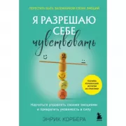 Я разрешаю себе чувствовать. Научиться управлять своими эмоциями и превратить уязвимость в силу