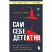 Сам себе детектив. Как видеть людей насквозь и выходить из сложных ситуаций