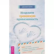 Исцелите тревожную привязанность: как отпустить прошлые травмы, выстроить надежные отношения