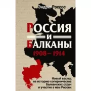 Россия и Балканы. 1908-1914. Новый взгляд на историю соперничества Балканских стран и участие в нем России