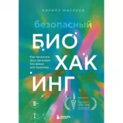 Безопасный биохакинг. Как прокачать весь организм без вреда для здоровья