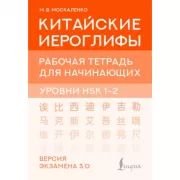 Китайские иероглифы. Рабочая тетрадь для начинающих. Уровни HSK 1-2. Версия экзамена 3.0