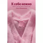 К себе нежно. Книга о том, как ценить и беречь себя