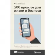500 промтов для жизни и бизнеса. Как правильно общаться с искусственным интеллектом, чтобы быстро решать любые задачи