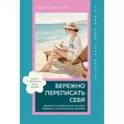 Бережно переписать себя. Дневник, в котором ты шаг за шагом борешься с усталостью и выгоранием