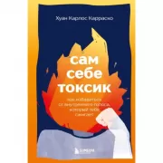 Сам себе токсик. Как избавиться от внутреннего голоса, который тебя сжигает