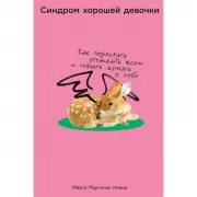 Синдром хорошей девочки. Как перестать угождать всем и начать думать о себе