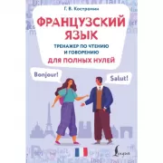 Французский язык. Тренажер по чтению и говорению для полных нулей