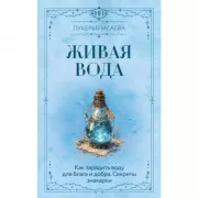 Живая вода. Как зарядить воду для блага и добра. Секреты знахарки