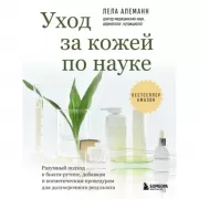 Уход за кожей по науке. Разумный подход к бьюти-рутине, добавкам и косметическим процедурам для долгосрочного результата