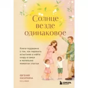 Солнце везде одинаковое. Книга-поддержка о том, как пережить испытания и найти опору в семье и маленьких моментах счастья