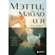 Мэтти, Майло и я. История о любви, утрате и том, как собаки помогают нам жить