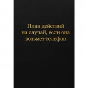Блокнот. План действий на случай, если она возьмет телефон