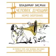 Человек дующий. Homo inspirans: История о том, как человек поставил дыхание на службу искусству