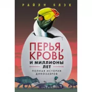 Перья, кровь и миллионы лет. Полная история динозавров