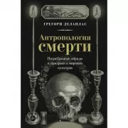 Антропология смерти. Погребальные обряды и призраки в мировых культурах