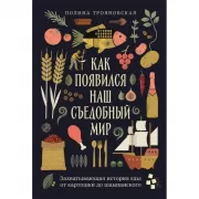 Как появился наш съедобный мир. Захватывающая история еды от картошки до шампанского
