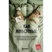 Как животные: что интимная жизнь насекомых, птиц и зверей говорит нам об эволюции, биоразнообразии и нас самих