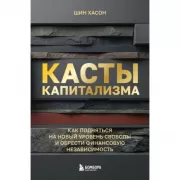 Касты капитализма. Как подняться на новой уровень свободы и обрести финансовую независимость