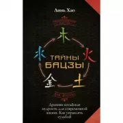 Тайны Бацзы. Древняя китайская мудрость для современной жизни. Как управлять судьбой