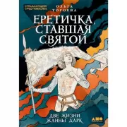 Еретичка, ставшая святой. Две жизни Жанны д'Арк