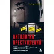 Антология преступлений. Маньяк-семиклассник, садист из реалити-шоу, убийца-астронавт и еще 77 самых кошмарных злодеев в истории