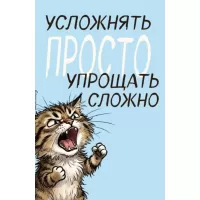 Усложнять просто, упрощать сложно