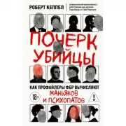 Почерк убийцы. Как профайлеры ФБР вычисляют маньяков и психопатов