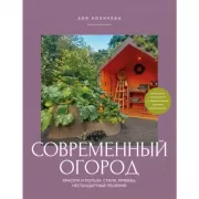 Современный огород. Красота и польза. Стили, приемы, нестандартные решения