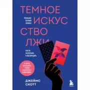 Темное искусство лжи. Реальные тактики обмана. Как их распознать и обезвредить